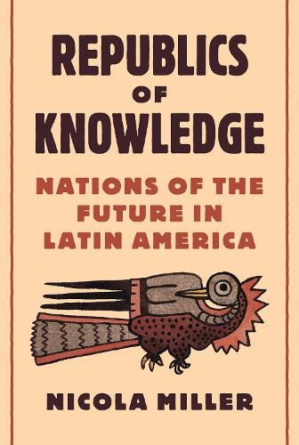 Бумажная книга «Republics of Knowledge: Nations of the Future in Latin America», автор Никола Миллер - фото №1