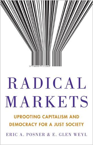 Бумажная книга «Radical Markets: Uprooting Capitalism and Democracy for a Just Society», авторов Эрик А. Познер, Эрик Глен Вейл - фото №1
