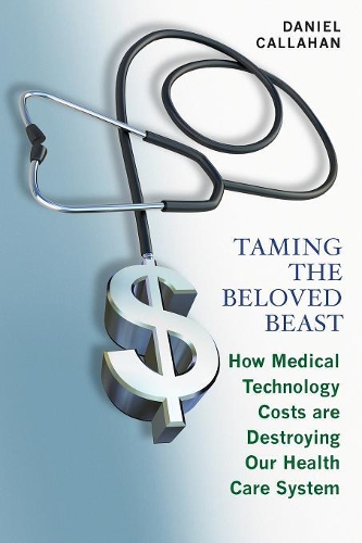 Бумажная книга «Taming the Beloved Beast: How Medical Technology Costs Are Destroying Our Health Care System», автор Дэниел Каллахан - фото №1
