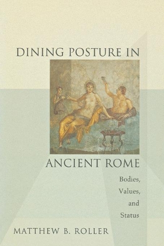 Бумажная книга «Dining Posture in Ancient Rome: Bodies, Values, and Status», автор Мэтью Б. Роллер - фото №1