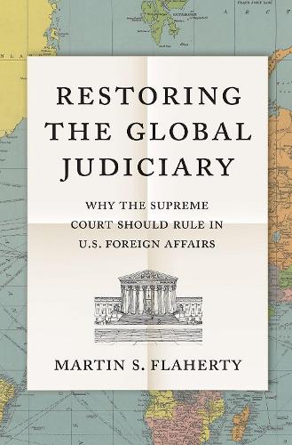 Бумажная книга «Restoring the Global Judiciary: Why the Supreme Court Should Rule in U.S. Foreign Affairs», автор Мартин С. Флаэрти - фото №1