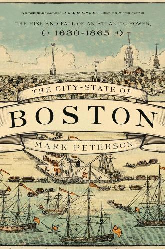 Бумажная книга «The City-State of Boston: The Rise and Fall of an Atlantic Power, 1630–1865», автор Марк Петерсон - фото №1