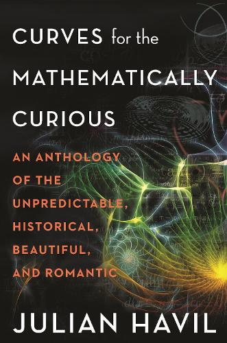 [object Object] «Curves for the Mathematically Curious: An Anthology of the Unpredictable, Historical, Beautiful, and Romantic», автор Джуліан Хевіл - фото №1