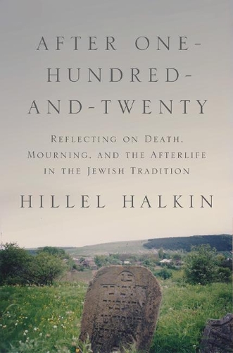 Бумажная книга «After One-Hundred-and-Twenty: Reflecting on Death, Mourning, and the Afterlife in the Jewish Tradition», автор Хиллель Халкин - фото №1