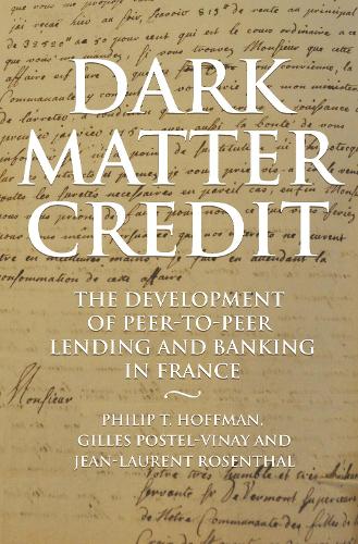 [object Object] «Dark Matter Credit: The Development of Peer-to-Peer Lending and Banking in France», авторов Жиль Постел-Винэ, Жан-Лоран Розенталь, Филип Т. Хоффман - фото №1