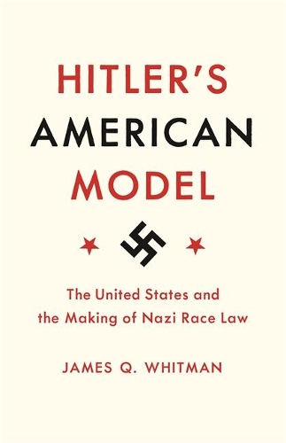 Бумажная книга «Hitler's American Model: The United States and the Making of Nazi Race Law», автор Джеймс К. Уитмен - фото №1