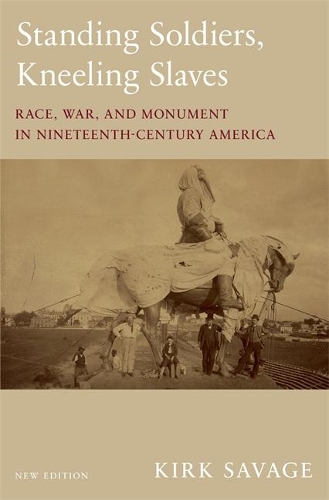 Бумажная книга «Standing Soldiers, Kneeling Slaves: Race, War, and Monument in Nineteenth-Century America, New Edition», автор Кирк Сэвидж - фото №1