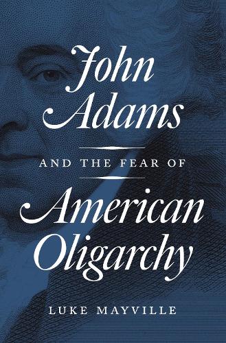 Бумажная книга «John Adams and the Fear of American Oligarchy», автор Люк Мэйвилл - фото №1