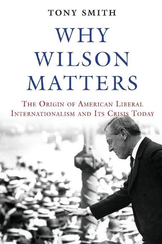 Бумажная книга «Why Wilson Matters: The Origin of American Liberal Internationalism and Its Crisis Today», автор Тони Смит - фото №1