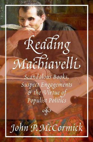 Бумажная книга «Reading Machiavelli: Scandalous Books, Suspect Engagements, and the Virtue of Populist Politics», автор Джон П. Маккормик - фото №1