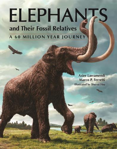 Бумажная книга «Elephants and Their Fossil Relatives: A 60 Million Year Journey», авторов Асьер Ларраменди, Марко П. Ферретти - фото №1