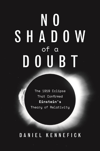 Бумажная книга «No Shadow of a Doubt: The 1919 Eclipse That Confirmed Einstein's Theory of Relativity», автор Дэниел Кеннефик - фото №1
