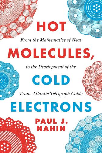 Бумажная книга «Hot Molecules, Cold Electrons: From the Mathematics of Heat to the Development of the Trans-Atlantic Telegraph Cable», автор Пол Нахин - фото №1
