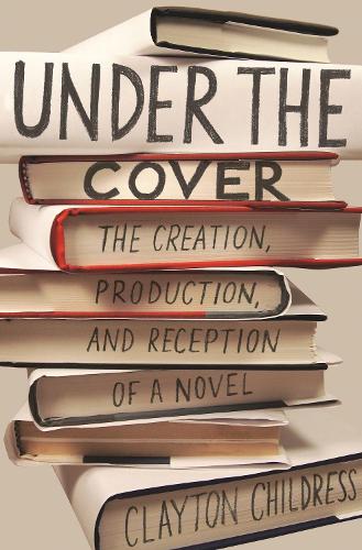 [object Object] «Under the Cover: The Creation, Production, and Reception of a Novel», автор Клейтон Чилдресс - фото №1