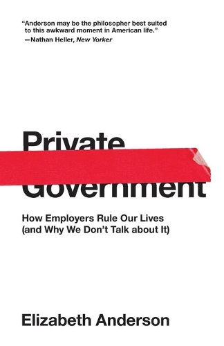 Бумажная книга «Private Government: How Employers Rule Our Lives (and Why We Don't Talk about It)», автор Элизабет Андерсон - фото №1