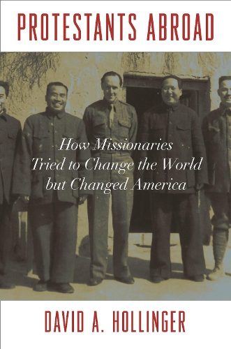 Бумажная книга «Protestants Abroad: How Missionaries Tried to Change the World but Changed America», автор Дэвид А. Холлингер - фото №1