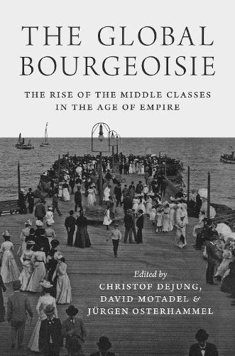 Бумажная книга «The Global Bourgeoisie: The Rise of the Middle Classes in the Age of Empire», авторов Кристоф Деюнг, Юрген Остерхаммель - фото №1