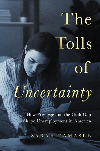 Бумажная книга «The Tolls of Uncertainty: How Privilege and the Guilt Gap Shape Unemployment in America», автор Сара Дамаске - фото №1