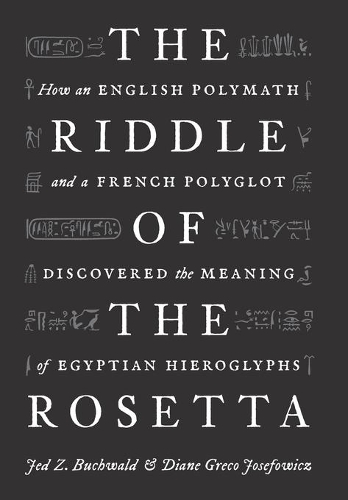 Бумажная книга «The Riddle of the Rosetta: How an English Polymath and a French Polyglot Discovered the Meaning of Egyptian Hieroglyphs», авторов Диана Греко Йозефович, Джед З. Бухвальд - фото №1