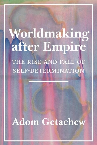 Бумажная книга «Worldmaking after Empire: The Rise and Fall of Self-Determination», автор Адом Гетачью - фото №1