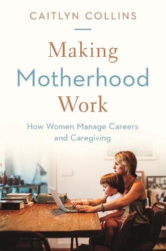 Бумажная книга «Making Motherhood Work: How Women Manage Careers and Caregiving», автор Кейтлин Коллинз - фото №1
