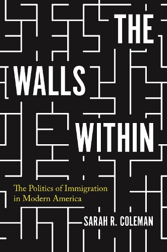 Бумажная книга «The Walls Within: The Politics of Immigration in Modern America», автор Сара Р. Коулман - фото №1