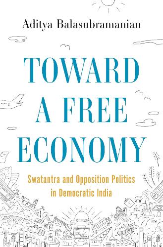 Бумажная книга «Toward a Free Economy: Swatantra and Opposition Politics in Democratic India», автор Адитья Баласубраманиан - фото №1