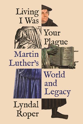 Бумажная книга «Living I Was Your Plague: Martin Luther's World and Legacy», автор Линдал Ропер - фото №1