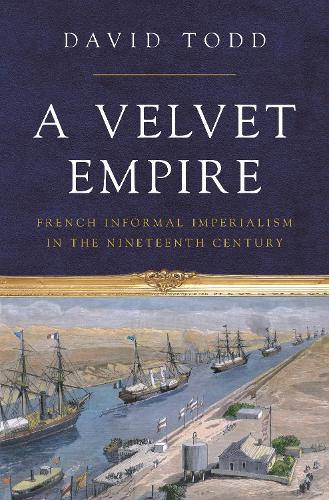 Бумажная книга «A Velvet Empire: French Informal Imperialism in the Nineteenth Century», автор Дэвид Тодд - фото №1