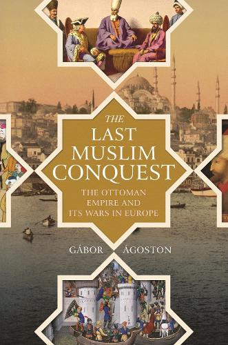 Паперова книга «The Last Muslim Conquest: The Ottoman Empire and Its Wars in Europe», автор Габор Агостон - фото №1