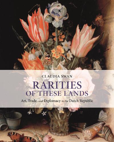 Бумажная книга «Rarities of These Lands: Art, Trade, and Diplomacy in the Dutch Republic», автор Клаудия Свон - фото №1