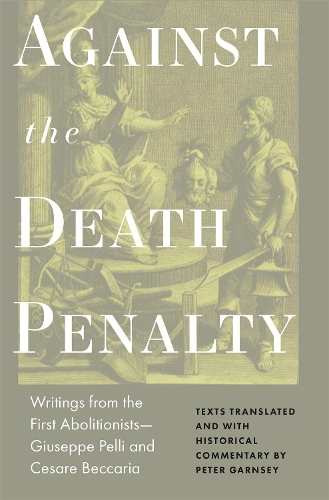 Бумажная книга «Against the Death Penalty: Writings from the First Abolitionists—Giuseppe Pelli and Cesare Beccaria», авторов Чезаре Беккариа, Джузеппе Пелли - фото №1