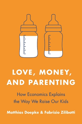 Бумажная книга «Love, Money, and Parenting: How Economics Explains the Way We Raise Our Kids», авторов Фабрицио Зилиботти, Маттиас Дёпке - фото №1