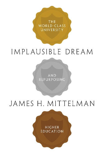 Бумажная книга «Implausible Dream: The World-Class University and Repurposing Higher Education», автор Джеймс Х. Миттельман - фото №1