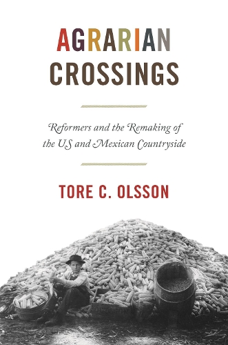 Бумажная книга «Agrarian Crossings: Reformers and the Remaking of the US and Mexican Countryside», автор Торе К. Олссон - фото №1