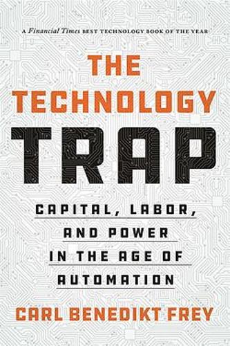 Бумажная книга «The Technology Trap: Capital, Labor, and Power in the Age of Automation», автор Карл Бенедикт Фрей - фото №1