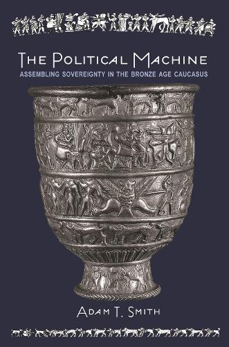 Бумажная книга «The Political Machine: Assembling Sovereignty in the Bronze Age Caucasus», автор Адам Т. Смит - фото №1