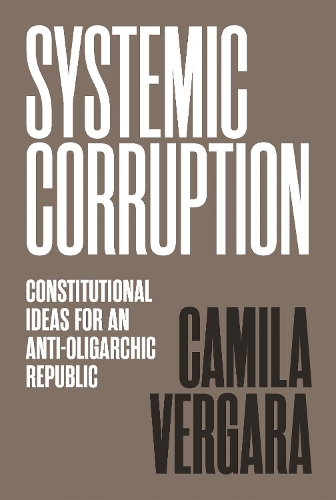 Бумажная книга «Systemic Corruption: Constitutional Ideas for an Anti-Oligarchic Republic», автор Камила Вергара - фото №1