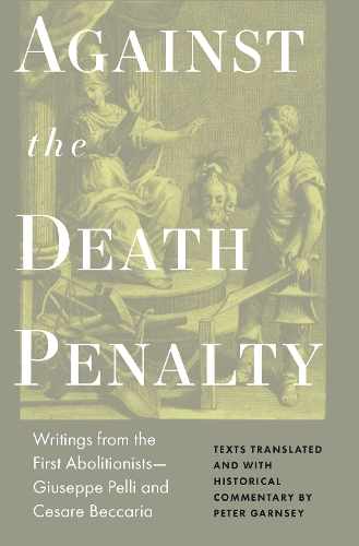 Бумажная книга «Against the Death Penalty: Writings from the First Abolitionists—Giuseppe Pelli and Cesare Beccaria», авторов Чезаре Беккариа, Джузеппе Пелли - фото №1