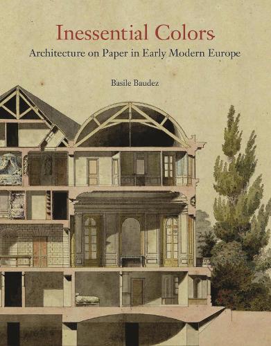Паперова книга «Inessential Colors: Architecture on Paper in Early Modern Europe», автор Базіль Баудес - фото №1