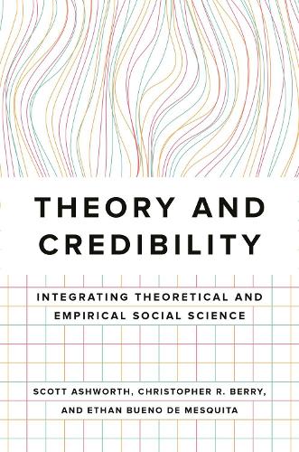 Бумажная книга «Theory and Credibility: Integrating Theoretical and Empirical Social Science», авторов Кристофер Р. Берри, Этан Буэно де Мескита, Скотт Эшворт - фото №1