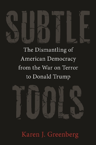Бумажная книга «Subtle Tools: The Dismantling of American Democracy from the War on Terror to Donald Trump», автор Карен Дж. Гринберг - фото №1
