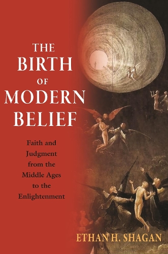Паперова книга «The Birth of Modern Belief: Faith and Judgment from the Middle Ages to the Enlightenment», автор Ітан Х. Шаган - фото №1