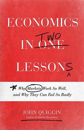 Бумажная книга «Economics in Two Lessons: Why Markets Work So Well, and Why They Can Fail So Badly», автор Джон Квиггин - фото №1
