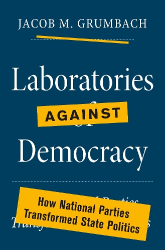 Паперова книга «Laboratories against Democracy: How National Parties Transformed State Politics», автор Джейкоб М. Грумбах - фото №1