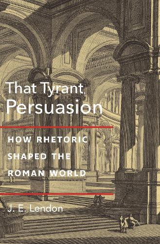 Бумажная книга «That Tyrant, Persuasion: How Rhetoric Shaped the Roman World», автор Дж. Э. Лендон - фото №1