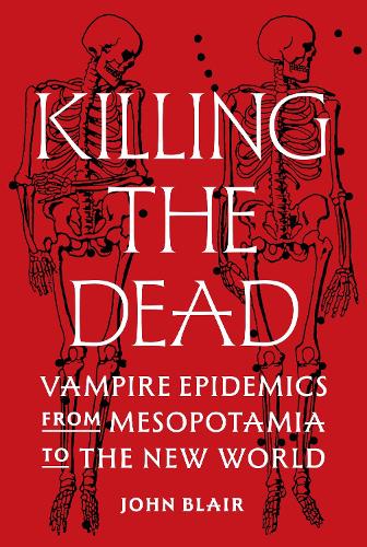 Бумажная книга «Killing the Dead: Vampire Epidemics from Mesopotamia to the New World», автор Джон Блэр - фото №1