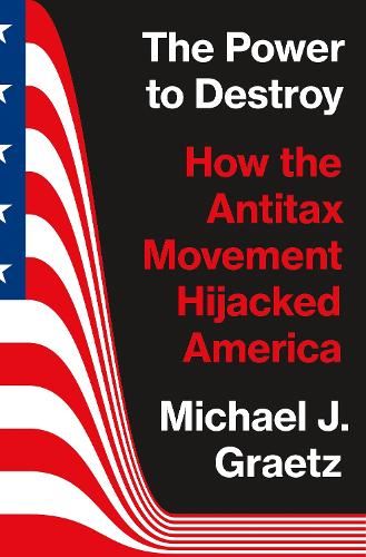 Бумажная книга «The Power to Destroy: How the Antitax Movement Hijacked America», автор Майкл Дж. Грэтц - фото №1