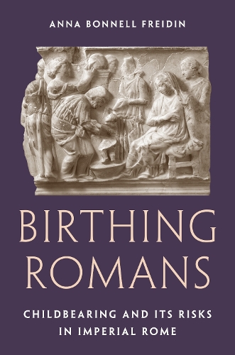 Бумажная книга «Birthing Romans: Childbearing and Its Risks in Imperial Rome», автор Анна Боннель Фрейдин - фото №1