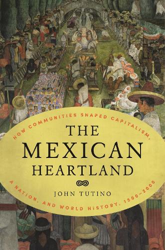 Паперова книга «The Mexican Heartland: How Communities Shaped Capitalism, a Nation, and World History, 1500–2000», автор Джон Тутіно - фото №1
